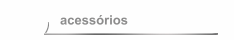 acess&oacute;rios